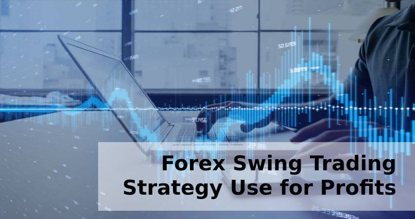 Forex Swing Trading Strategy-Use for Profits